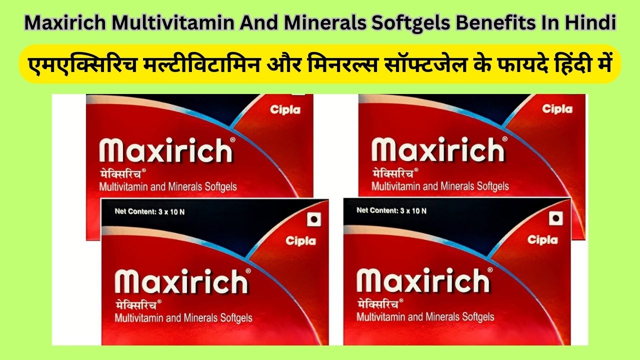 Maxirich Multivitamin And Minerals Softgels Benefits In Hindi